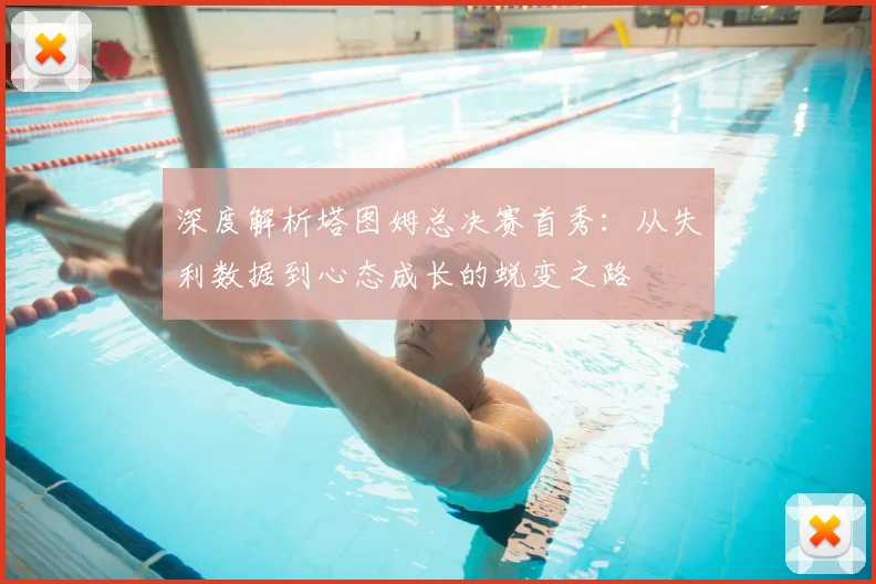 深度解析塔图姆总决赛首秀:从失利数据到心态成长的蜕变之路